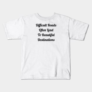 Difficult Roads Often Lead To Beautiful Destinations Kids T-Shirt